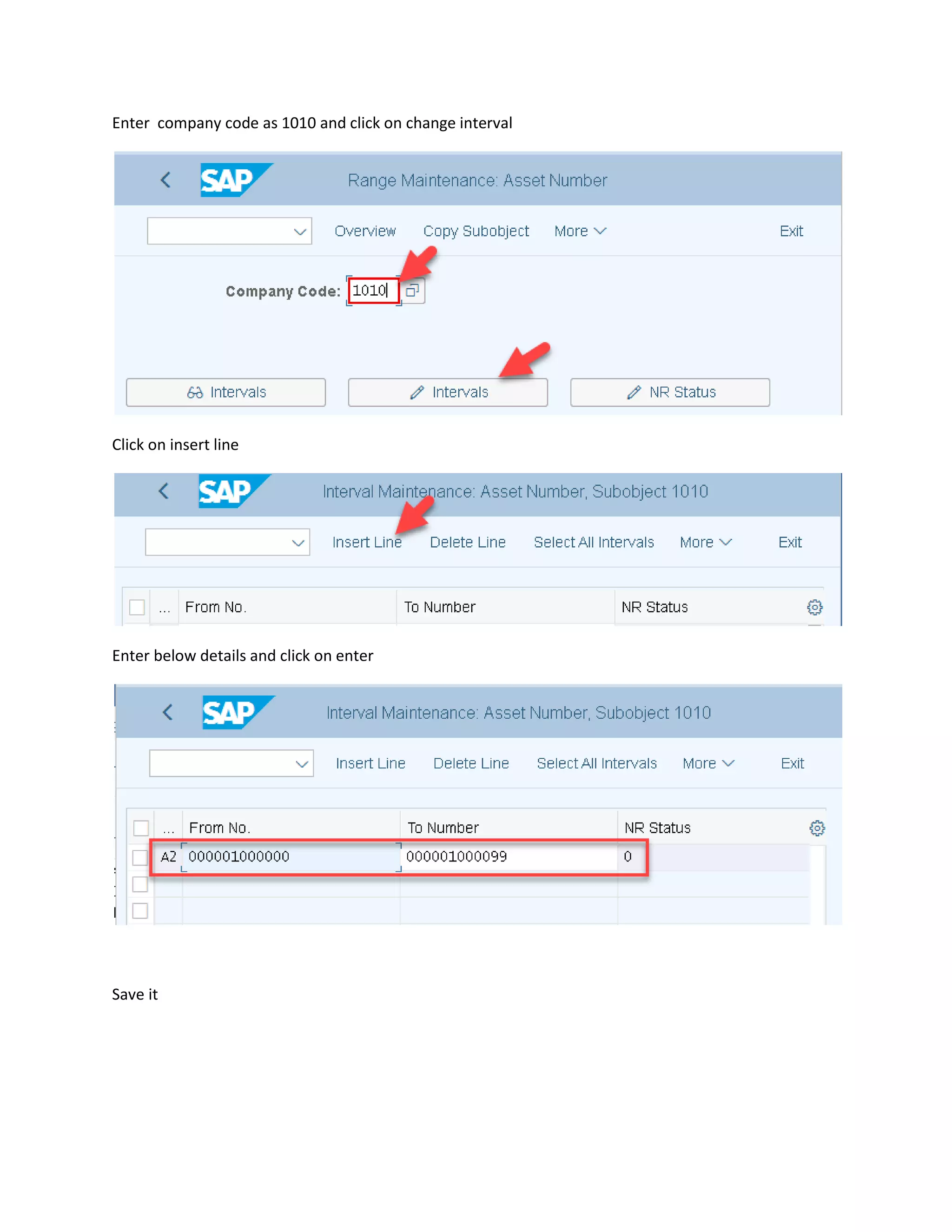 Enter company code as 1010 and click on change interval
Click on insert line
Enter below details and click on enter
Save it
 