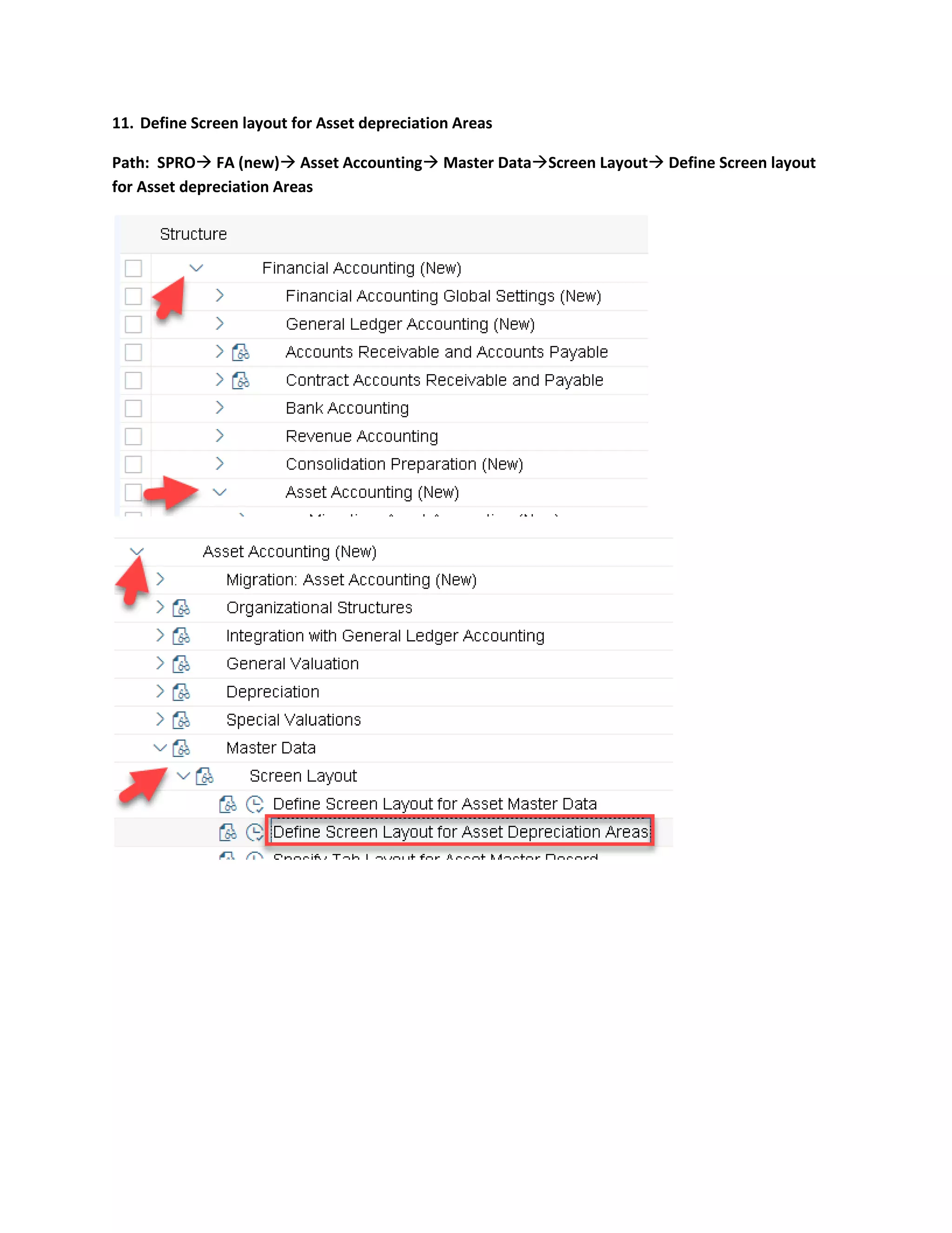 11. Define Screen layout for Asset depreciation Areas
Path: SPRO→ FA (new)→ Asset Accounting→ Master Data→Screen Layout→ Define Screen layout
for Asset depreciation Areas
 