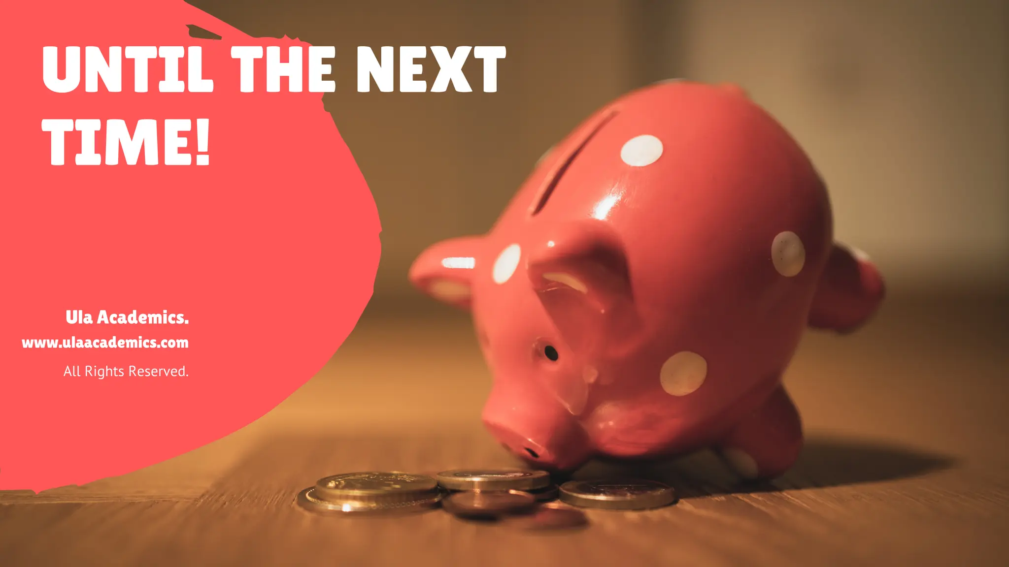 UNTIL THE NEXT
TIME!
All Rights Reserved.
Ula Academics.
www.ulaacademics.com
 