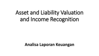 Asset and Liability Valuation
and Income Recognition
Analisa Laporan Keuangan
 