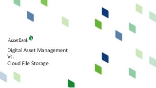 Digital Asset Management
Vs.
Cloud File Storage
 
