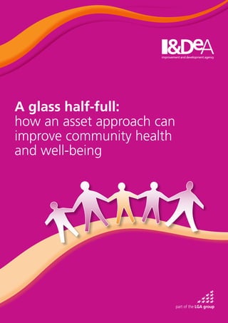 A glass half-full:
how an asset approach can
improve community health
and well-being
 