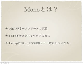 Monoとは？
.NETのオープンソースの実装
CLIやC#コンパイラが含まれる
Unity3dでは2.0までは動く？（情報が古いかも）
13年5月31日金曜日
 