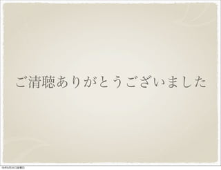 ご清聴ありがとうございました
13年5月31日金曜日
 