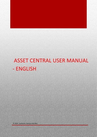 0
ASSET CENTRAL USER MANUAL
- ENGLISH
© 2019 - Authentic Venture Sdn Bhd.
 