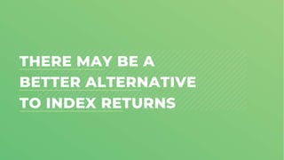 THERE MAY BE A
BETTER ALTERNATIVE
TO INDEX RETURNS
 