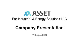 For Industrial & Energy Solutions LLC
Company Presentation
1st October 2020
 