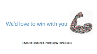 We’d love to win with you
Advanced Solutions & Smart Energy Technologies
 