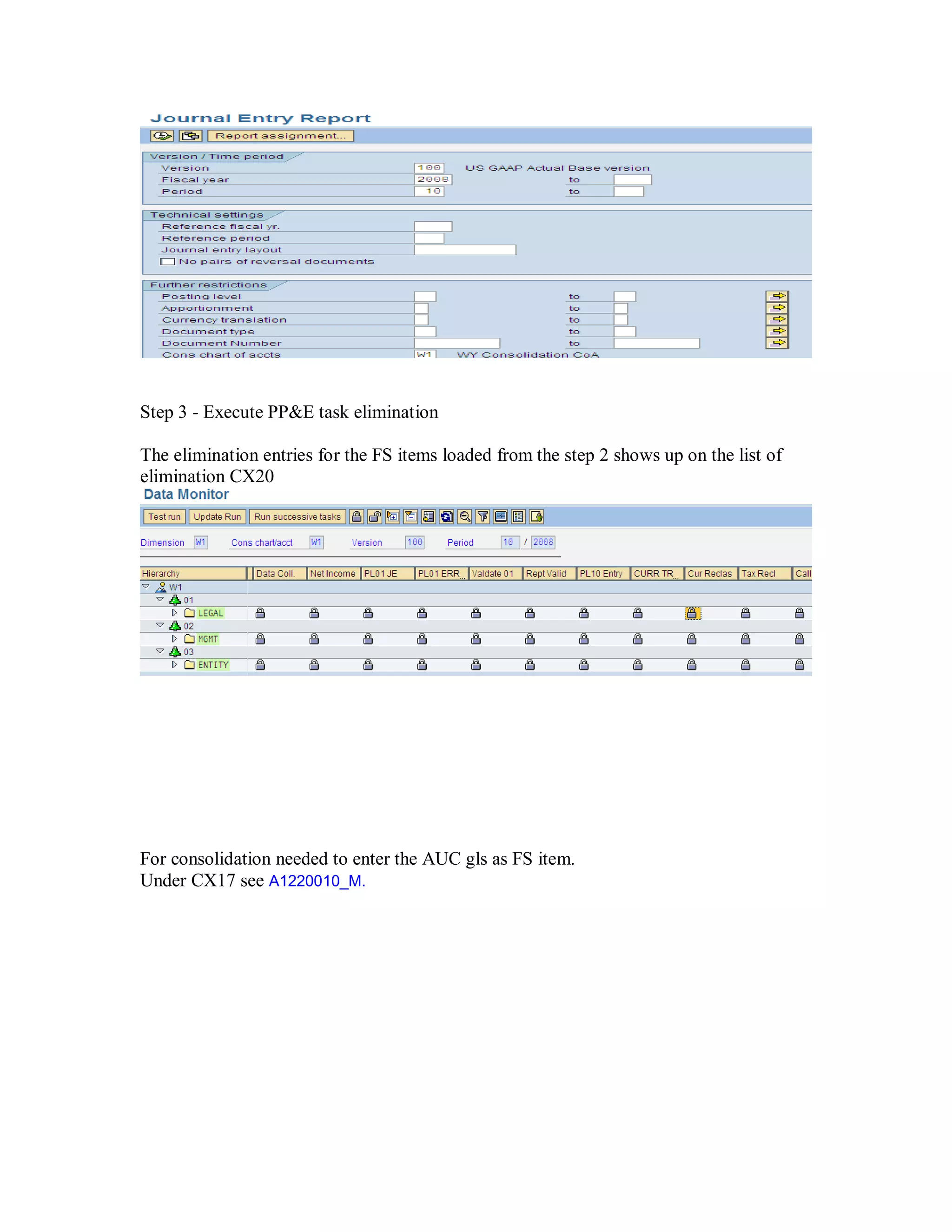 Step 3 - Execute PP&E task elimination
The elimination entries for the FS items loaded from the step 2 shows up on the list of
elimination CX20
For consolidation needed to enter the AUC gls as FS item.
Under CX17 see A1220010_M.
 
