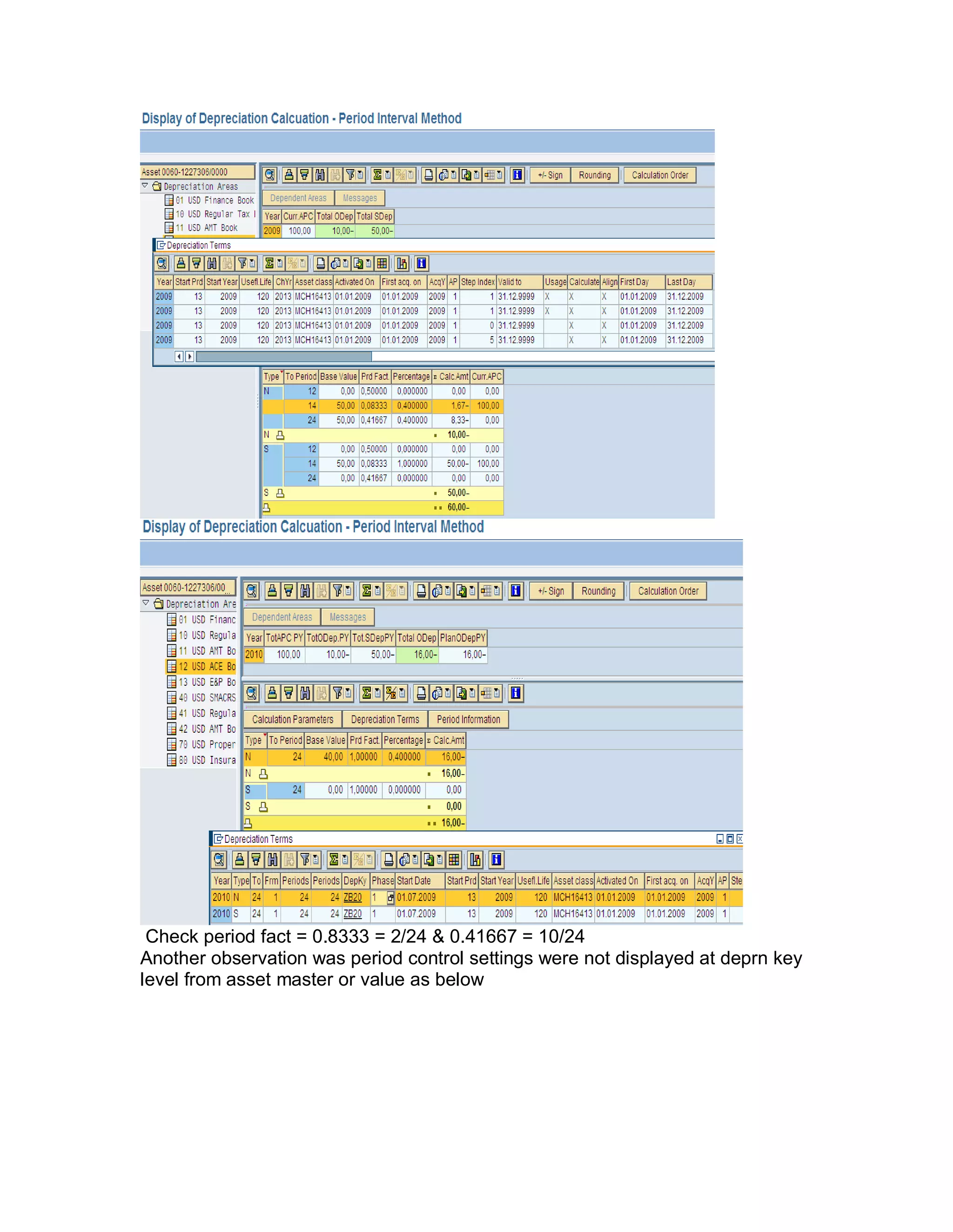 Check period fact = 0.8333 = 2/24 & 0.41667 = 10/24
Another observation was period control settings were not displayed at deprn key
level from asset master or value as below
 