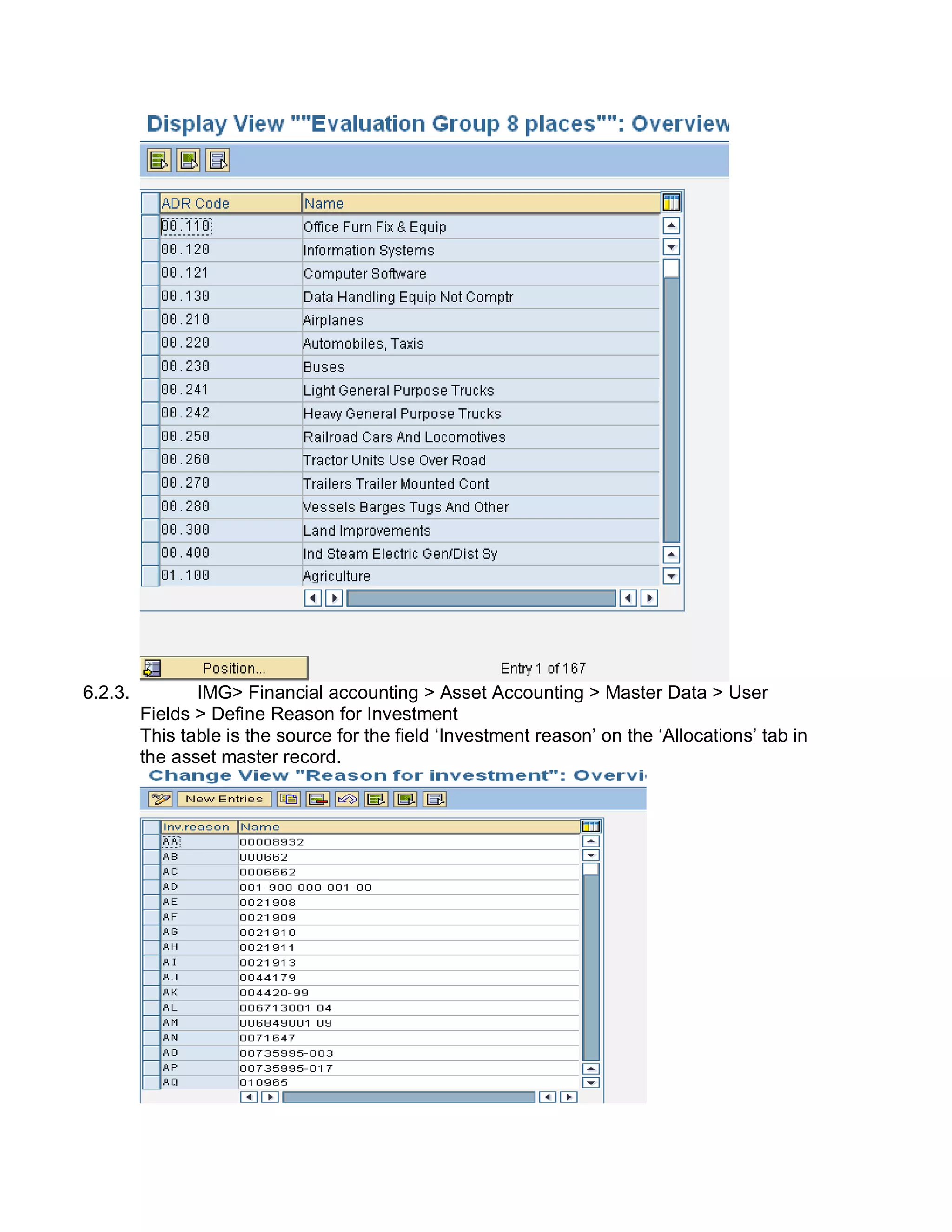 6.2.3. IMG> Financial accounting > Asset Accounting > Master Data > User
Fields > Define Reason for Investment
This table is the source for the field ‗Investment reason‘ on the ‗Allocations‘ tab in
the asset master record.
 