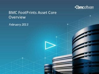 BMC FootPrints Asset Core
Overview
February 2013
 
