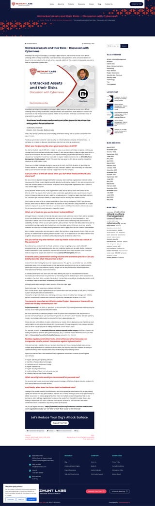 Untracked Assets and their Risks – Discussion with Cybernews
Home / Blog / Attack Surface Management Unt racked Asset s and t heir Risks – Discussion wit h Cybernews
/
 Shubham Mittal  14 February, 2022
Untracked Assets and their Risks – Discussion with
Cybernews
Nowadays, securing and managing a company’s digital footprint has become an even more difficult
challenge. With so many subdomains, code repositories, and applications, some untracked assets are
bound to be overlooked. As the attack surface expands, visibility of the complete landscape is essential to
keep an organization’s assets safe.
Nowadays, securing and managing a company’s digital footprint has become an even more difficult
challenge. With so many subdomains, code repositories, and applications, some assets are bound to be
overlooked. As the attack surface expands, visibility of the complete landscape is essential to keep an
organization’s assets safe.
Scattered and unsecured assets can often prove to be attractive
entry points for an attacker.
Sudhanshu Chauhan
Director & Co-Founder, RedHunt Labs
That’s why various cybersecurity tools, including penetration testing, exist to protect companies from
cyber threats.
To discuss penetration and other cybersecurity, we invited Sudhanshu Chauhan of RedHunt Labs – a
company on a mission to discover and eliminate risks that can often go undetected.
What was the journey like since your launch back in 2019?
We started RedHunt Labs in 2019 with a mission to solve one problem, i.e. to help companies continuously
manage their Attack Surface and eliminate shadow IT risks. We were able to raise an angel round within a
month of incorporation. We also started a fully owned subsidiary for technical operations. In 2020 we
released our SaaS platform and have been able to acquire multiple customers for our
‘NVADR’. The team has now grown to 35+ and we recently crossed the
milestone of USD$ 1 million in ARR.
There were multiple challenges during the journey so far, be it the COVID situation, or identifying the
Product Market Fit, however with support from our customers, advisors, and community, we have been
able to overcome them and look towards a bright future for the company.
Can you tell us a little bit about what you do? What makes RedHunt Labs
stand out?
We are an Attack Surface Management (ASM) company, where we help organizations maintain holistic
cybersecurity of their modern digital footprint, globally, by eliminating shadow IT risks and taking control of
their ever-evolving assets on the Internet. In layman’s terms, we provide organizations with a “hacker’s
view of their digital footprint”.
Due to dynamic infrastructures, most organizations today are not able to track their assets on the
internet, while they expose their hosts, domains, subdomains, applications, code repositories, and much
more. All these can become an entry point for a malicious actor. Through our agent-less SaaS platform,
our customers get continuous visibility of these assets and the security risks related to them.
What makes us stand out is our unique capabilities of Open Source Intelligence (OSINT) and offensive
security, which helps us deliver a wide variety of exposure for our customers. Using thousands of our data
collectors deployed across the internet, we have been able to identify critical assets and security issues
for our customers which could have led to a security breach.
What set of tools do you use to detect vulnerabilities?
Although there are multiple commercial and open-source tools out there, most of them are not scalable.
As we have dedicated teams for development and security research, we have developed our own
toolchains to deliver best-of-the-class results for our clients without affecting their performance or
availability. We have written our own port scanners, web scanners, internet-wide data collectors as well as
vulnerability scanning engines and chained them into a scalable system. While we rely on our security
scanners, we focus a lot on finding security exposures, which is quite often the root cause of vulnerabilities.
Also, to deliver a service like ours, we need to collect, filter and store large amounts of data. Early on in our
journey, we realized that the existing solutions wouldn’t cut it, so we deployed our own data collection bots
to gather data and asset correlations without impacting the services we collect from.
Did you notice any new methods used by threat actors arise as a result of
the pandemic?
Recently we have noticed that the threat actors are not just targeting servers and traditional IT
ecosystems such as Web applications but also non-traditional assets such as public docker containers,
leaked credentials in code repositories, exposed internal portals. Also, there has been a rise in services
that are required for people who work from home, , RDP, etc.
In recent years, penetration testing has become standard practice. Can you
briefly describe what this practice is like?
Indeed, Penetration testing has become standard practice. The goal of a penetration test is to identify
exploitable issues in the provided scope, so that appropriate security controls can be implemented. A
penetration test can cover different types of scope, such as Web Applications, Mobile Applications,
Internal/External Network, Cloud Environments.
A standard penetration test starts with the client defining the scope of the assessment and then
automated, and manual tests are performed by the testing team. A detailed report of the assessment is
provided to the client, which contains the details of the identified vulnerabilities, including description, proof
of concepts, steps to reproduce, remediation, and references.
Although penetration testing is a useful practice, it has two major gaps:
Having the component of discovery and being continuous makes Attack Surface Management (ASM) a
perfect complement to penetration testing in any security management program for a CISO.
You recently launched an initiative called Project Resonance. Share with us,
what are the key takeaways so far?
is an effort to “give back to the community” by creating awareness and improving the
security of the Publicly Exposed data/information.
We focus specifically on identifying different kinds of systems and components that are unknown to
security teams. Examples of such systems/components are unknown custom headers, data leak patterns,
modern technology stacks, custom protocols, third-party dependencies, etc.
Waves are sent out to billions of assets collected by our cluster of bots deployed across the internet, and
useful insights are extracted and shared with the community (through blog posts, tools release, and data
sets) to serve a larger purpose of making the Internet a more secure place.
For example, recently we which were found to be
leaking thousands of sensitive data (passwords, keys, etc.). In another Project Resonance wave, we shed
light on exposed on the internet.
Besides regular penetration tests, what other security measures can
companies take to protect themselves against cyberattacks?
First and foremost is visibility. One can’t protect what they don’t know. Having multiple teams across
multiple geographies leads to multiple untracked assets that security teams are unaware of. Having an
updated inventory of the exposed assets helps in identifying and prioritizing actions.
Apart from this here are a few measures, every organization should take to better protect against
cyberattacks:
What security tools would you recommend for personal use?
For personal use, I would recommend using Password managers, MFA tools, Endpoint security products for
both laptop/desktop and mobile devices.
And finally, what does the future hold for RedHunt Labs?
Looking at the recent trends in the ASM industry and the progress we have made so far, we are growing
rapidly and will become the global leader in ASM. We are currently working on some major partnerships to
deliver our product to various geographies. Also, there are multiple product integrations that we are
working on, which will help organizations to observe the results from the platform easily. We are also
looking to expand our R&D team to discover more attack surfaces for our customers and deliver
unmatched results compared to any other product in this space.
Link for the original interview –
Let’s Reduce Your Org’s Attack Surface.
Attack Surface
Management (ASM) product
such as VPN encryption
Restricted scope: The scope is pre-defined and limited.
Point in time activity: Most organizations perform penetration tests only annually or half-yearly. This leaves
a gap in security between the assessments.
Project Resonance
scanned millions of publicly exposed Docker images
thousands of unauthenticated Databases
Regular patching and updating software.
Use MFA or Passwordless technologies.
Employee security awareness training.
Regular Data Backup.
Regular security assessments.
Avoid installing software from untrusted sources.
Following the principle of least privilege.
https://cybernews.com/security/sudhanshu-chauhan-redhunt-labs-
most-organizations-today-are-not-able-to-track-their-assets-on-the-internet/
Request Free Trial
 At t ack Surface Management  Business  News & Announcement s  T ips
Previous:
Internet-Wide Study: State of SPF, DKIM,
and DMARC (Wave 6)
Next:
Making Sense of the Dirty Pipe Vulnerability
(CVE-2022-0847)
What are you loo Search
ALL CATEGORIES
Attack Surface Management
Business
CISOGuides
News & Announcements
Pentesting
Press-Release
Project Resonance
Security Best Practices
Security Risks
Technology
Tips
Tool-Release
LATEST POST
6 Reasons You Need to
Manage Your External
Attack Surface
Attack Surface
Management – Risks of
an Exposed Docker
Image
Analysing Misconfigured
Firebase Apps: A Tale of
Unearthing Data
Breaches (Wave 10)
Attack Surface
Management – Risks of
an Exposed Service /
Port
OpenSSL v3: Two High-
Priority Patches and A
Week of Horror
BLOG ARCHIVES
March 2023
November 2022
October 2022
September 2022
June 2022
May 2022
April 2022
March 2022
February 2022
January 2022
December 2021
November 2021
October 2021
September 2021
June 2021
May 2021
March 2021
February 2021
December 2020
November 2020
July 2020
June 2020
April 2020
May 2019
BLOG TAGS
android apps attack surface
attack surface
management
continuous security
cve-2022-22965 cyber
cybersecurity data-leak
Data breach dataleaks
Dependency Confusion Attack
dns misconfigurations docker
domain takeover easm entrepreneur
exploit exposed risks exposed service
featured firebase httploot
internet-security
internetsecurity kubernetes kubestalk
linux management open port
opensource openssl osint
patch-management pentesting pii
project-resonance Project Resonance
scanner secret security spf records
spring4shell surface
threat-research vulnerability
RESEARCH COMPANY DOWNLOADS
REGISTERED OFFICE
102 First Floor, 60, Grays Inn Road,
London, United Kingdom, WC1X 8AQ

 DROP AN EMAIL
info@redhuntlabs.com
 CALL US
+(91) 9971 658929
 BOOK MEETING
/calendly
Blog
Code Leak Search Engine
Project Resonance
Talks And Presentations
About Us
Media Kit
Events Calender
Community Support
Privacy Policy
Terms & Conditions
Compliance Policy
Sample Report
Request Free Trial Schedule Meeting
Copyright © 2023 . ALL RIGHTS RESERVED. Developed By :
Redhunt Labs Dreamsdesign.in
Home About Us Products Resources Career Blog Contact Us Email Us
We value your privacy
We use cookies to enhance your browsing experience,
serve personalized ads or content, and analyze our
traffic. By clicking "Accept All", you consent to our use
of cookies.
Customize Reject All Accept All
 