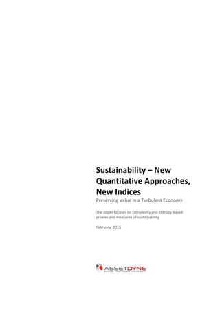 Sustainability – New
Quantitative Approaches,
New Indices
Preserving Value in a Turbulent Economy
The paper focuses on complexity and entropy-based
proxies and measures of sustainability
February 2015
 