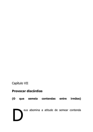 Capítulo VII
Provocar discórdias
(O que semeia contendas entre irmãos)
eus abomina a atitude de semear contenda
D
 