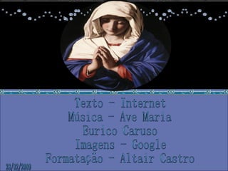 Texto - Internet Música - Ave Maria Eurico Caruso Imagens - Google Formatação - Altair Castro 28/02/2009 
