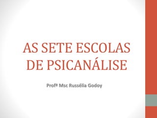 AS SETE ESCOLAS
DE PSICANÁLISE
Profª Msc Russélia Godoy
 