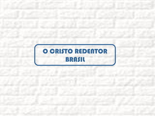 O CRISTO REDENTOR
BRASIL
 