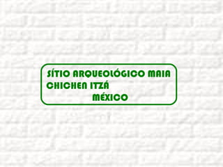 SÍTIO ARQUEOLÓGICO MAIA
CHICHEN ITZÁ
MÉXICO
 