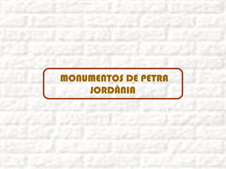 MONUMENTOS DE PETRA
JORDÂNIA
 