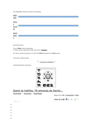 OS MEMBROS MAIS ATIVOS DA SEMANA

willia
mRX

alisso
n
carval
ho

Apost
olom
a



ESTATÍSTICAS

Temos 2568 usuários registrados
O último usuário registrado atende pelo nome desonayra

Os nossos membros postaram um total de 17237mensagens em 1215assuntos



PLAYLIST TORAH WEB


                                          Louvores em Hebraico

CONGREGAÇÕES JUDAICA




Quem se habilita, 70 semanas de Daniel...
Torah Web :: Escrituras :: Escatologia
                                                                 Página 1 de 16 • Compartilhe • Mais!


                                                                 Página 1 de 16 • 1 23 ... 8 ... 16
 
