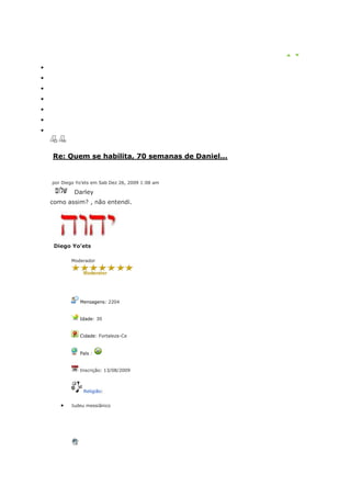 Re: Quem se habilita, 70 semanas de Daniel...


por Diego Yo'ets em Sab Dez 26, 2009 1:08 am

         Darley
como assim? , não entendi.




 Diego Yo'ets

       Moderador




           Mensagens: 2204


           Idade: 30


           Cidade: Fortaleza-Ce


           País :


           Inscrição: 13/08/2009



            Religião:


       Judeu messiânico
 