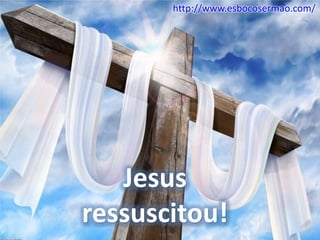 http://www.esbocosermao.com/




   Jesus
ressuscitou!
 