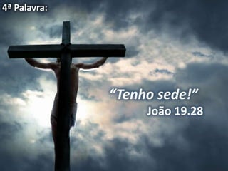 4ª Palavra:




              “Tenho sede!”
                   João 19.28
 