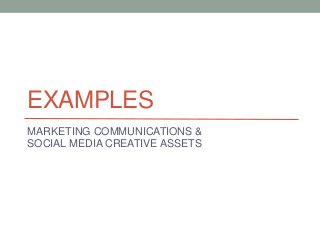 EXAMPLES
MARKETING COMMUNICATIONS &
SOCIAL MEDIA CREATIVE ASSETS
 