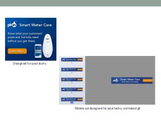 Mobile ad designed for pool techs, animated gif
Designed for pool techs
 