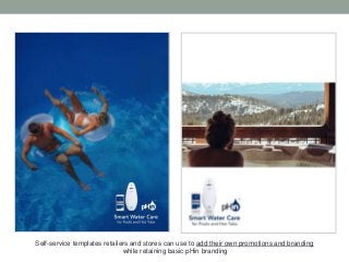 Self-service templates retailers and stores can use to add their own promotions and branding
while retaining basic pHin branding
 