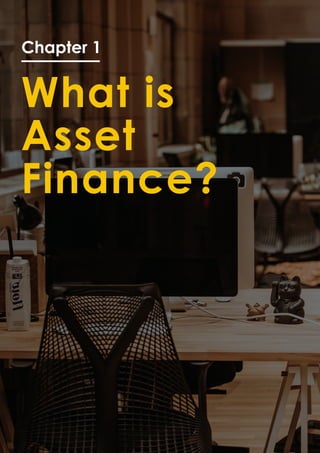 Chapter 1
What is
Asset
Finance?
 