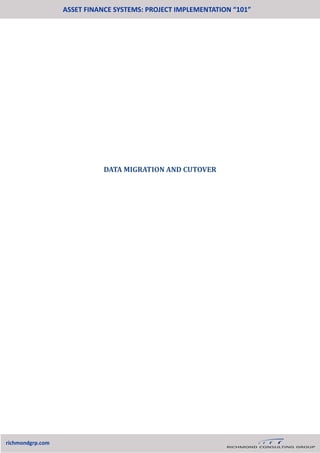 DATA MIGRATION AND CUTOVER
ASSET FINANCE SYSTEMS: PROJECT IMPLEMENTATION “101”
richmondgrp.com
 