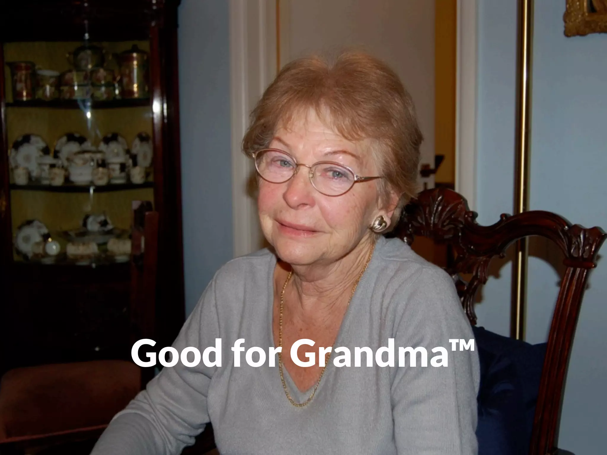 Good for Grandma™
 