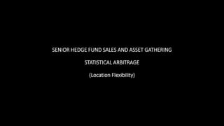 SENIOR HEDGE FUND SALES AND ASSET GATHERING
STATISTICAL ARBITRAGE
(Location Flexibility)
 