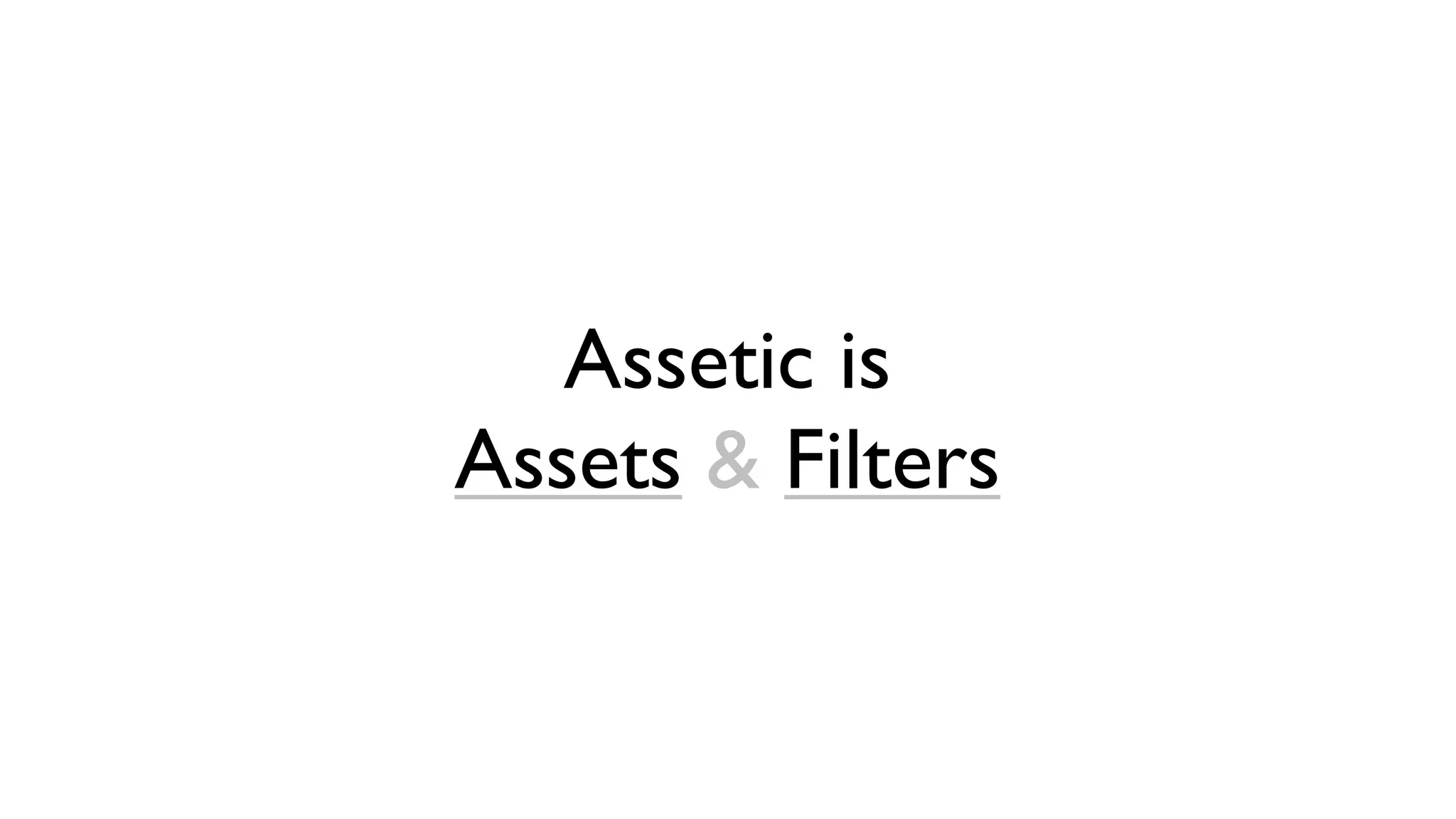 Assetic is
Assets & Filters
 