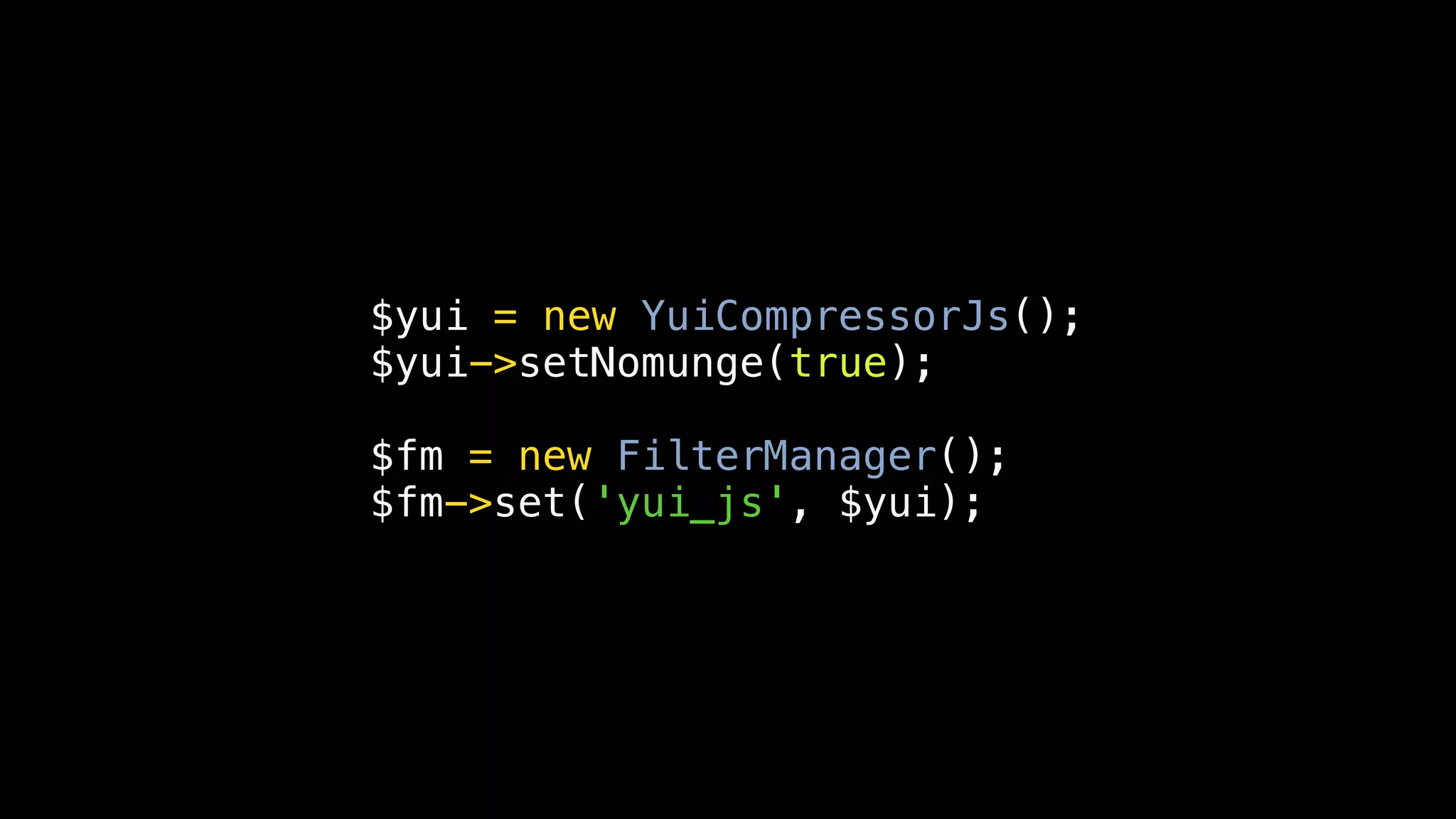 $yui = new YuiCompressorJs();
$yui->setNomunge(true);

$fm = new FilterManager();
$fm->set('yui_js', $yui);
 