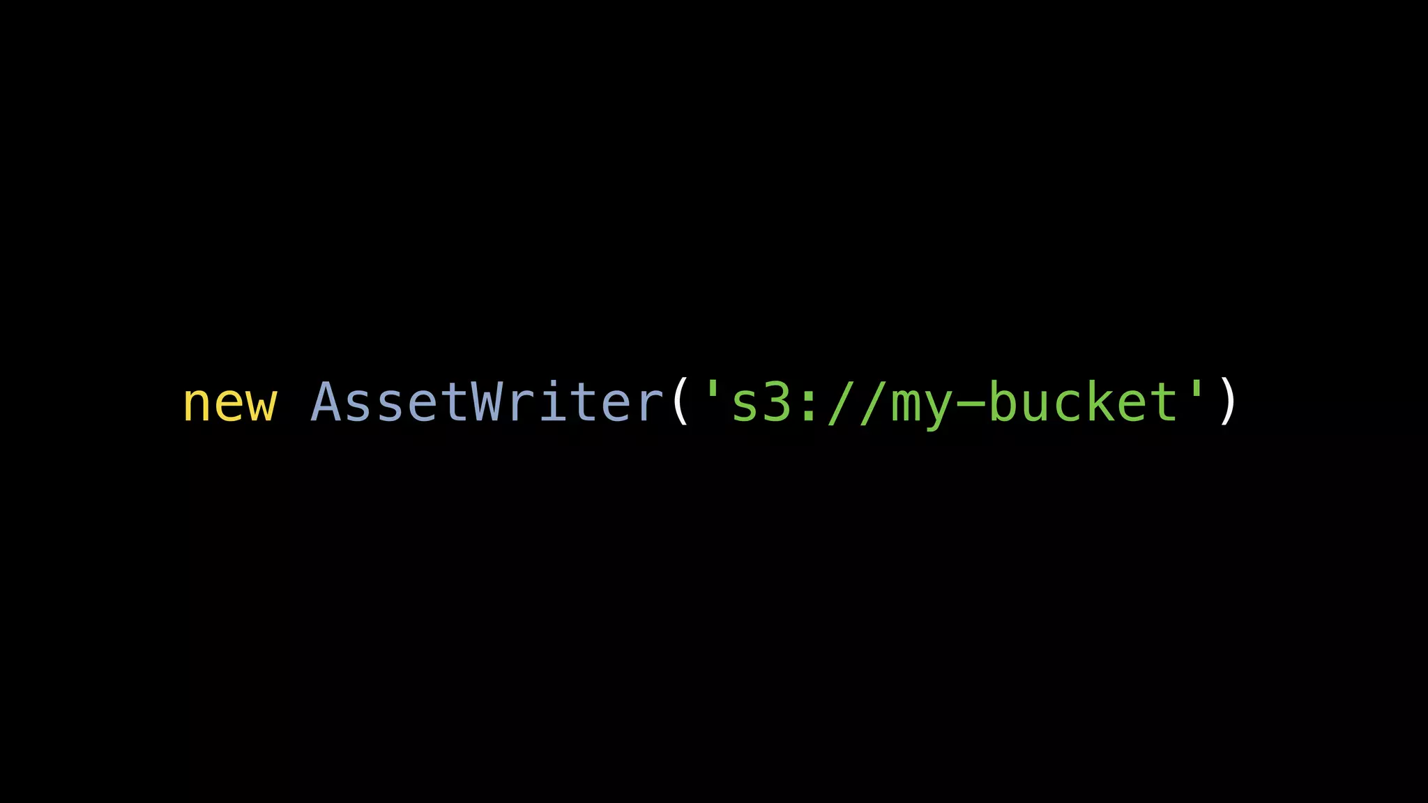 new AssetWriter('s3://my-bucket')
 