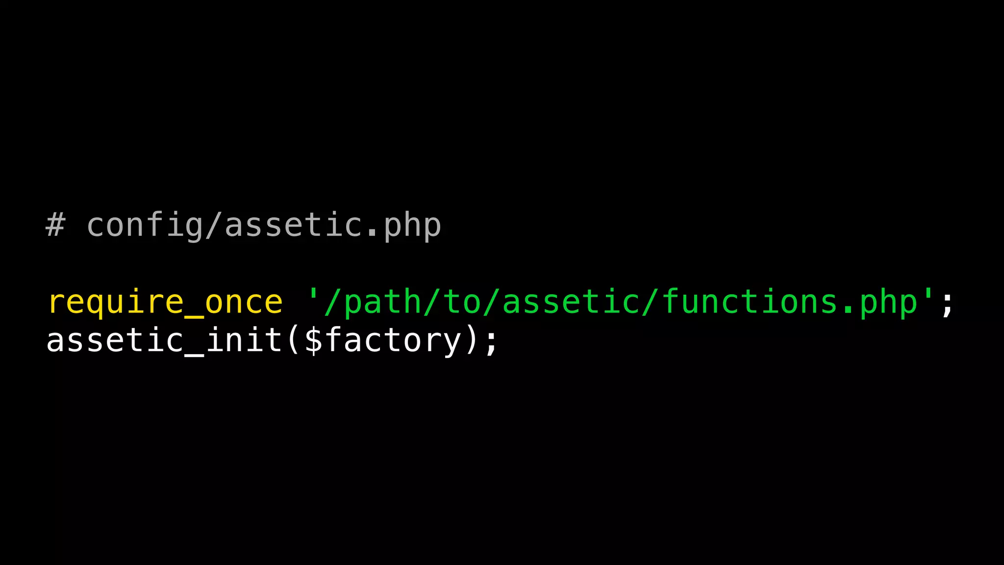 # config/assetic.php

require_once '/path/to/assetic/functions.php';
assetic_init($factory);
 