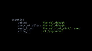 assetic:
    debug:            %kernel.debug%
    use_controller:   %kernel.debug%
    read_from:        %kernel.root_dir%/../web
    write_to:         s3://mybucket
 