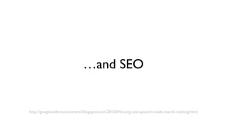 …and SEO


http://googlewebmastercentral.blogspot.com/2010/04/using-site-speed-in-web-search-ranking.html
 