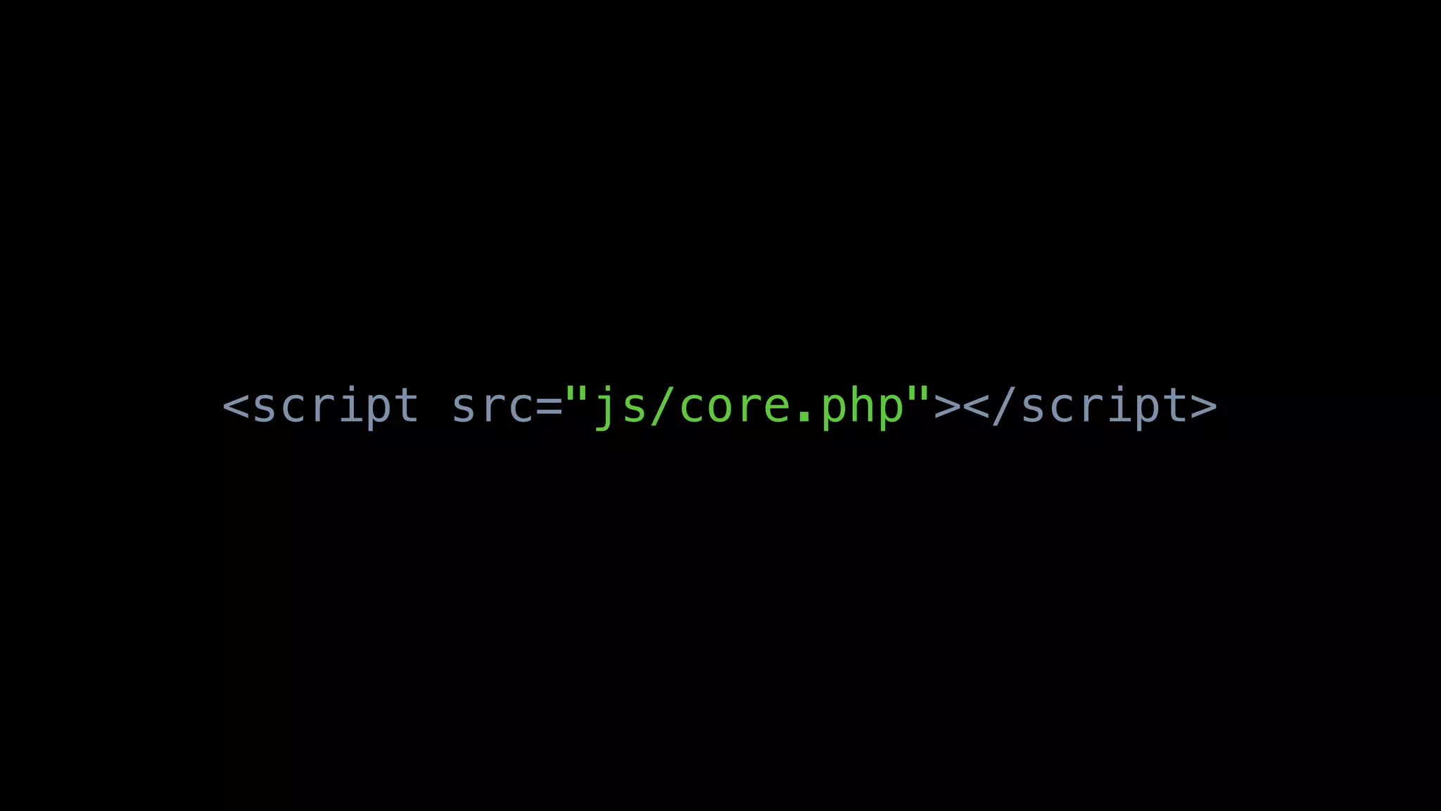 <script src="js/core.php"></script>
 
