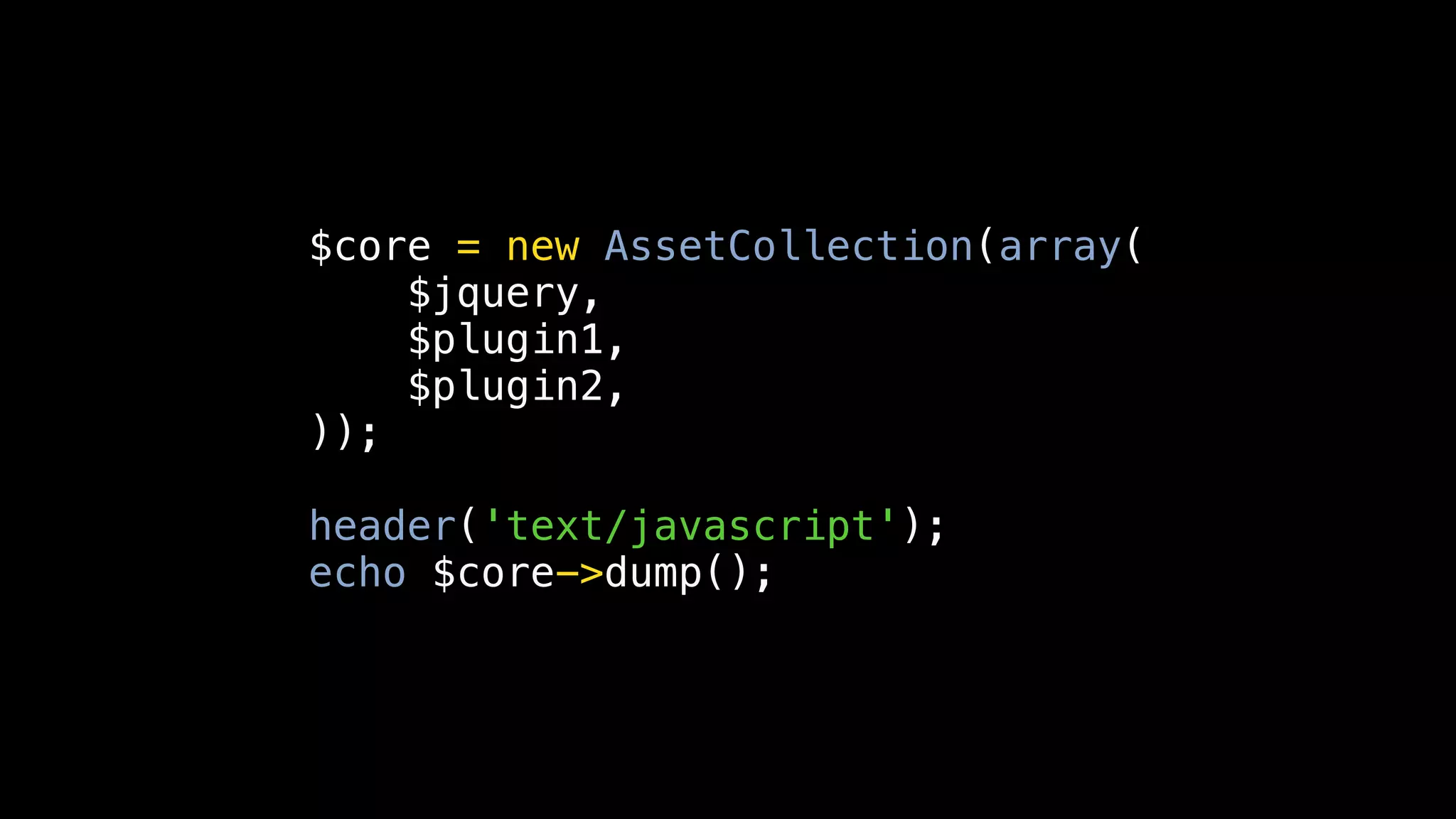 $core = new AssetCollection(array(
    $jquery,
    $plugin1,
    $plugin2,
));

header('text/javascript');
echo $core->dump();
 