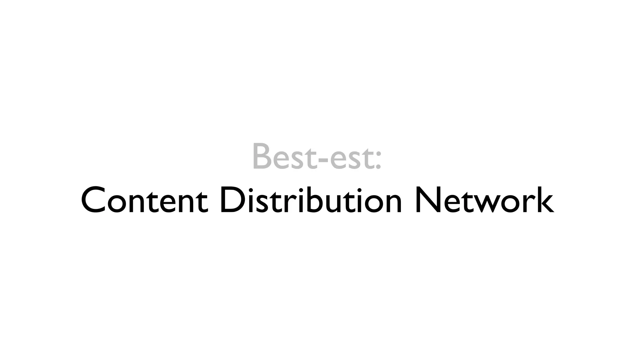 Best-est:
Content Distribution Network
 