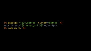 {% assetic 'js/*.coffee' filter='coffee' %}
<script src="{{ asset_url }}"></script>
{% endassetic %}
 