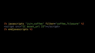 {% javascripts 'js/*.coffee' filter='coffee,?closure' %}
<script src="{{ asset_url }}"></script>
{% endjavascripts %}
 