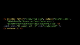 {% assetic filter='scss,?yui_css', output='css/all.css',
   '@MainBundle/Resources/sass/main.scss',
   '@AnotherBundle/Resources/sass/more.scss' %}
<link href="{{ asset_url }}" rel="stylesheet" />
{% endassetic %}
 
