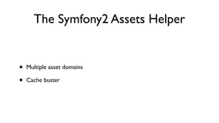 The Symfony2 Assets Helper


•   Multiple asset domains

•   Cache buster
 