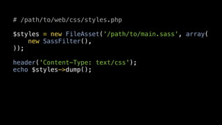 # /path/to/web/css/styles.php

$styles = new FileAsset('/path/to/main.sass', array(
    new SassFilter(),
));

header('Content-Type: text/css');
echo $styles->dump();
 