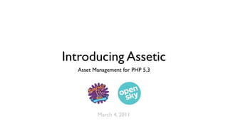 Introducing Assetic
  Asset Management for PHP 5.3




         March 4, 2011
 